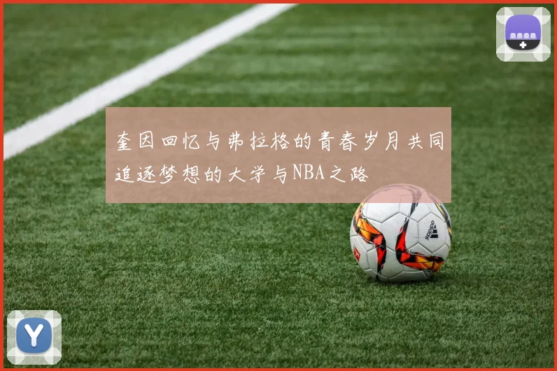奎因回忆与弗拉格的青春岁月共同追逐梦想的大学与NBA之路