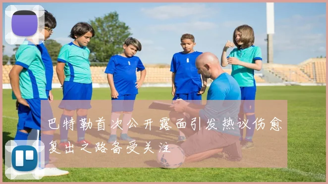 巴特勒首次公开露面引发热议伤愈复出之路备受关注